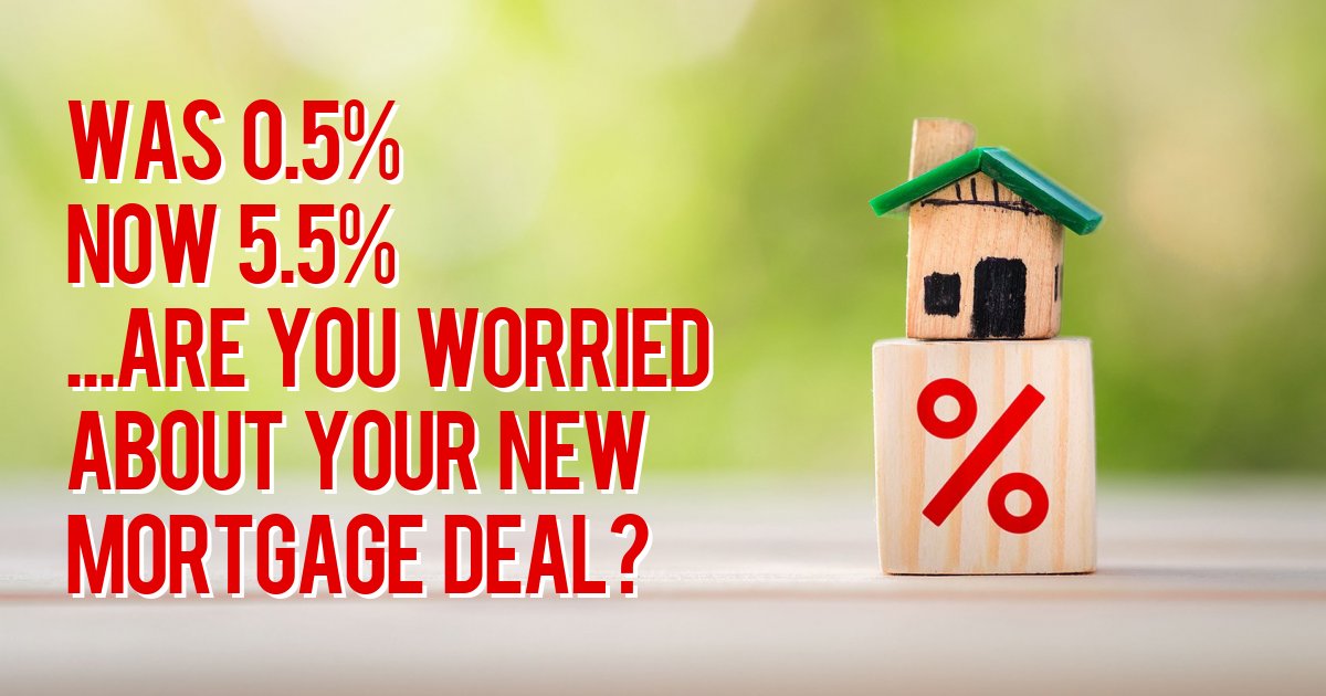 Was 0.5% Now 5.5% ...Are you worried about your new mortgage deal?